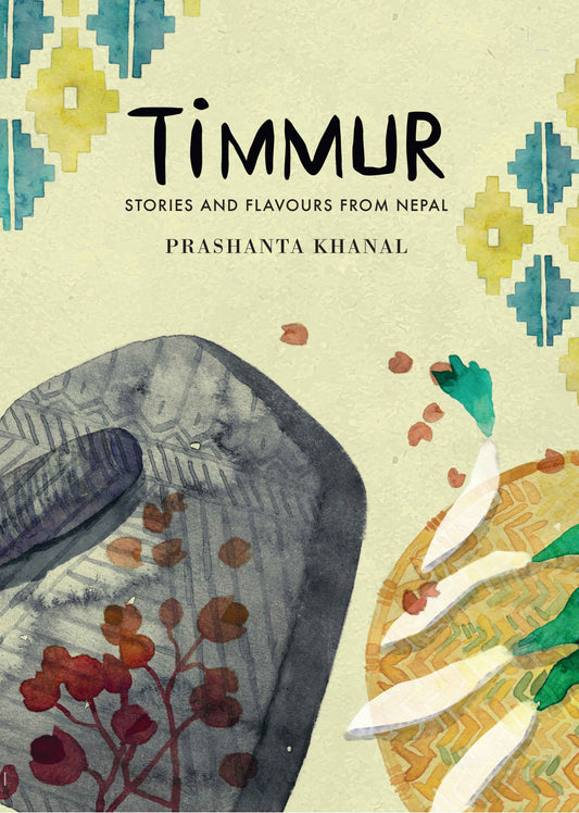 Timmur Stories and Flavours from Nepal by Prashanta Khanal